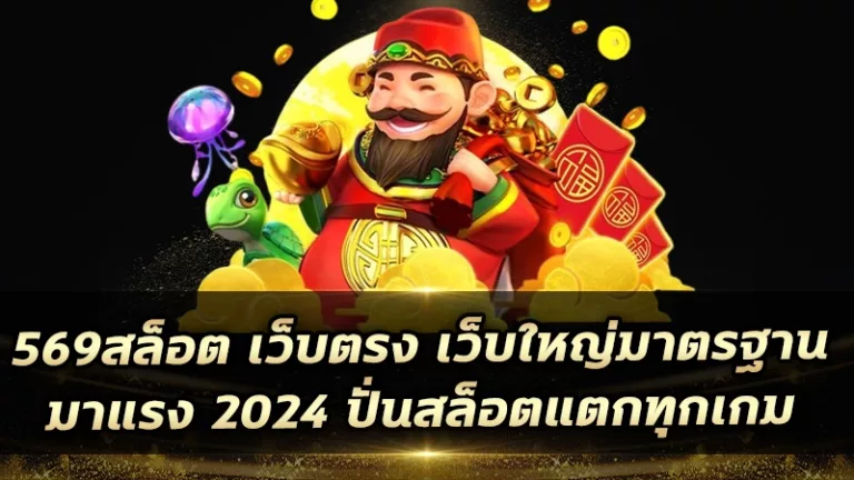 569สล็อต เว็บตรง เว็บใหญ่มาตรฐาน มาแรง 2024 ปั่นสล็อตแตกทุกเกม